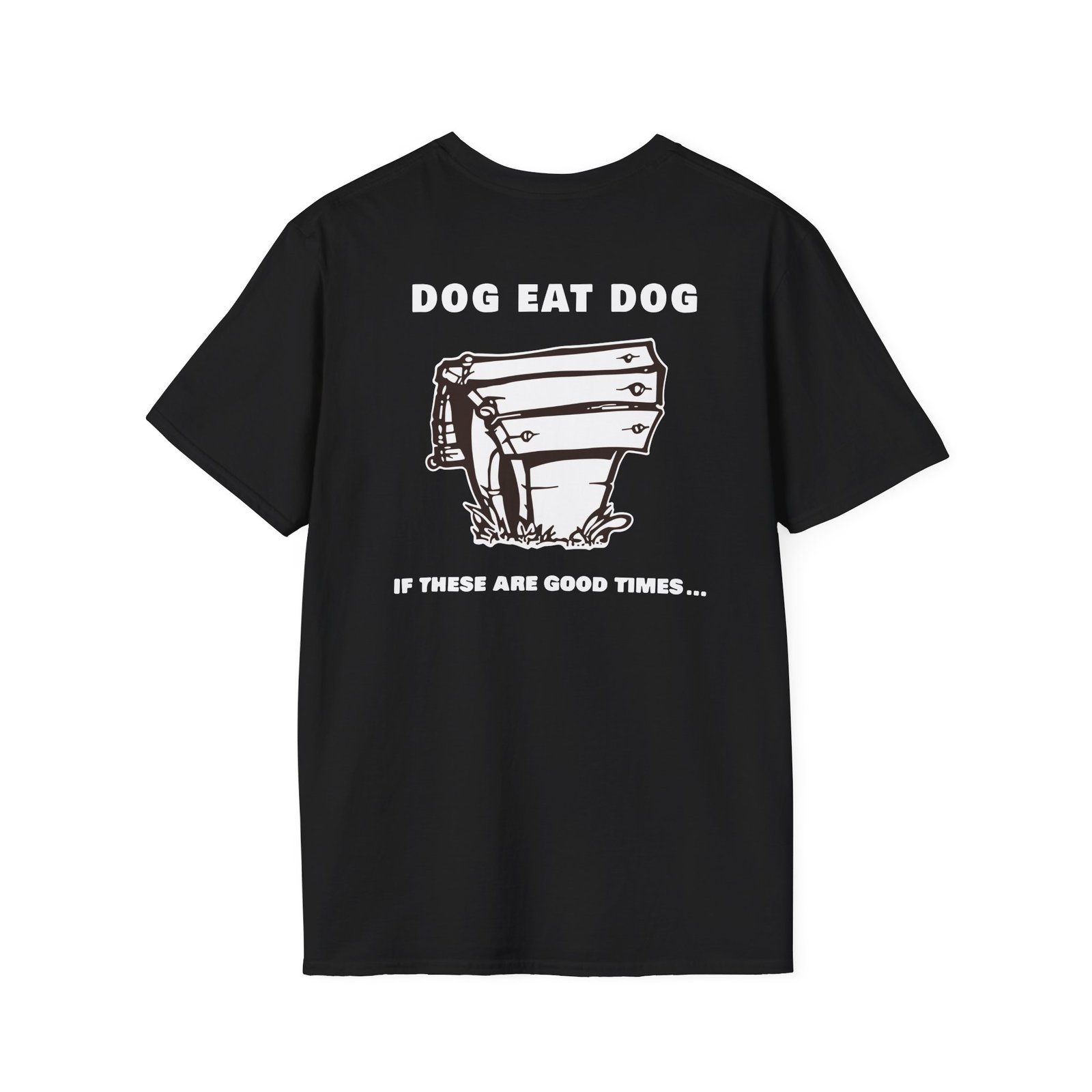 Dog Eat Dog if These Are Good Times Unisex Softstyle T-Shirt
