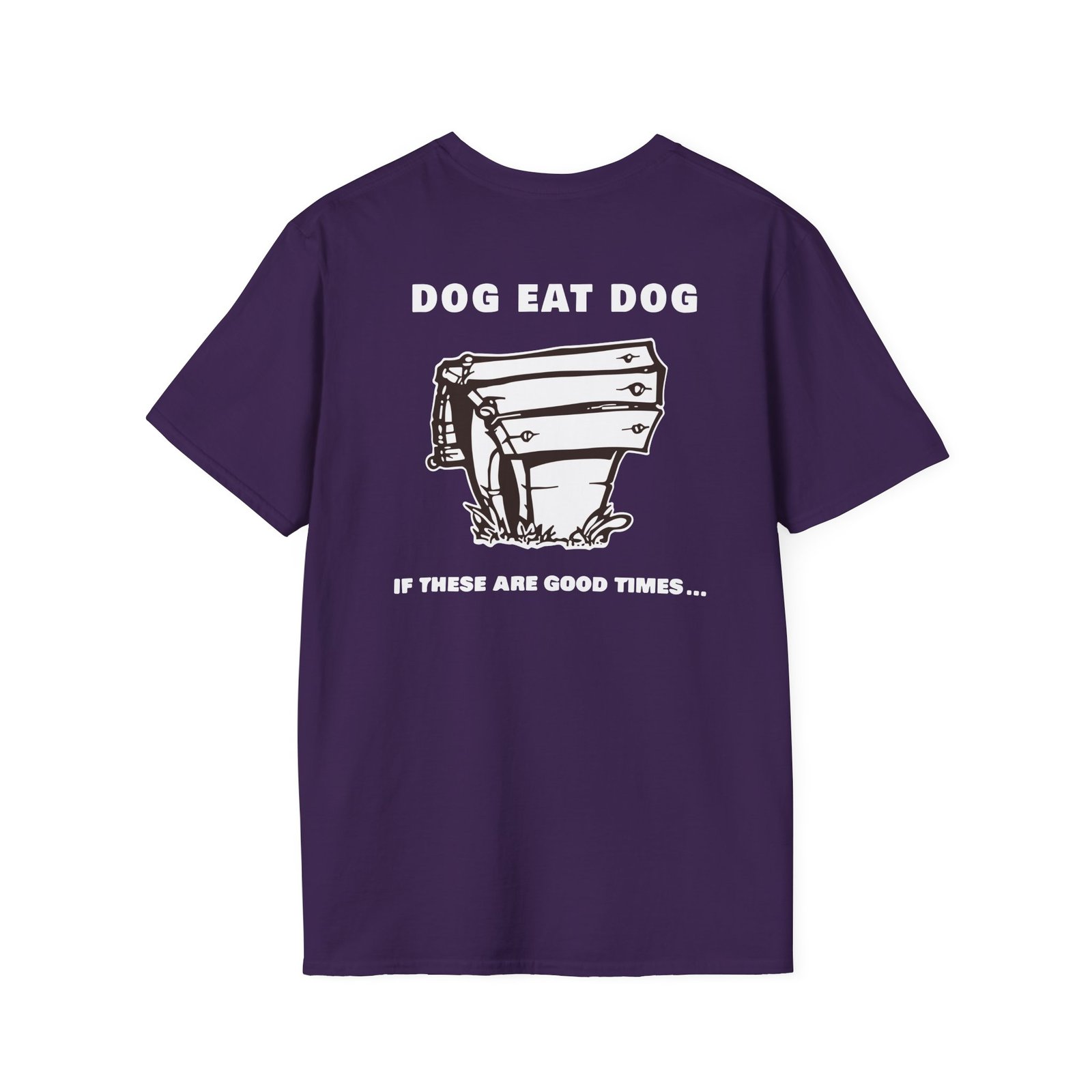 Dog Eat Dog if These Are Good Times Unisex Softstyle T-Shirt