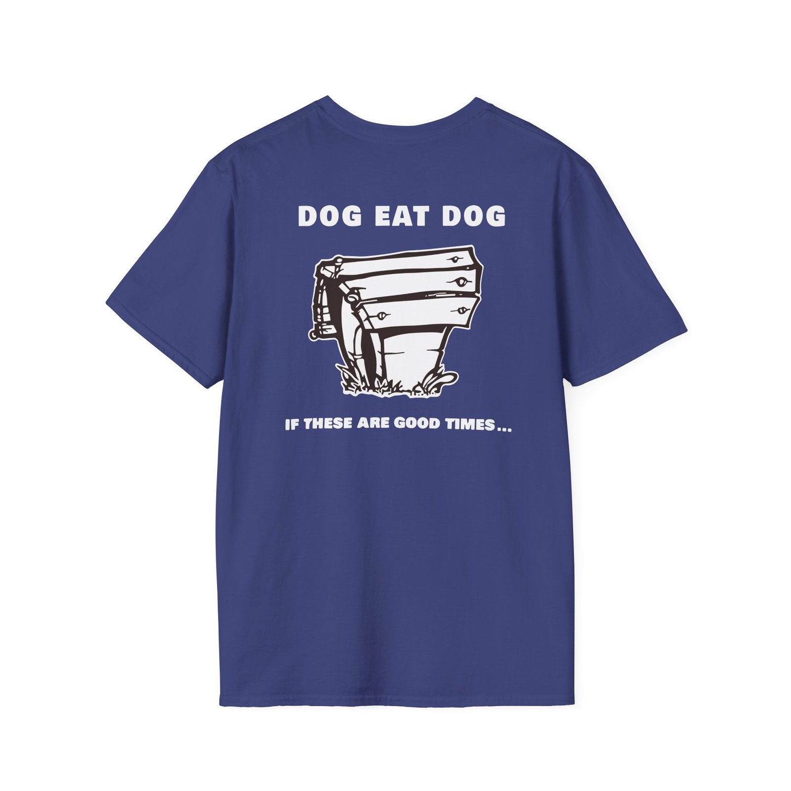 Dog Eat Dog if These Are Good Times Unisex Softstyle T-Shirt