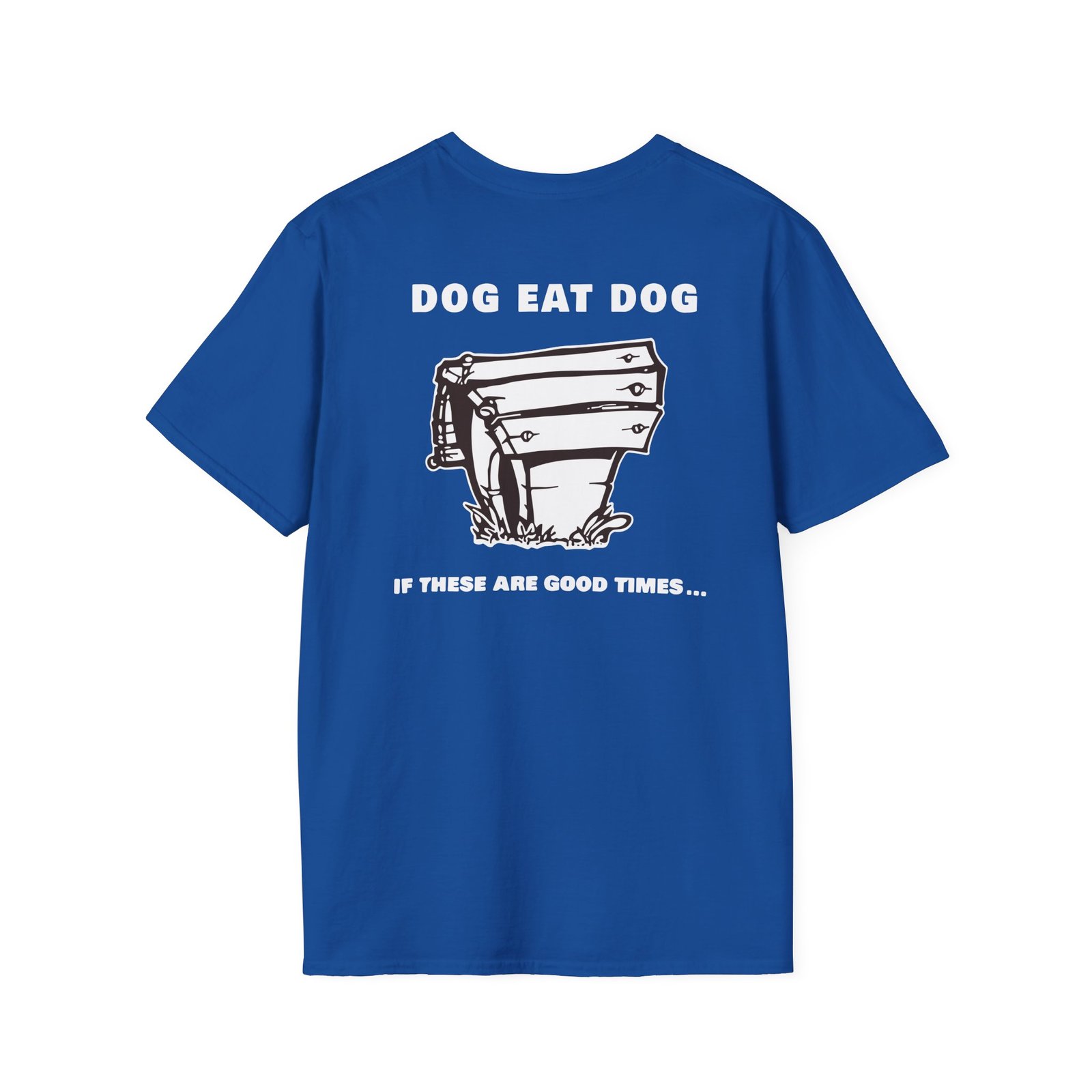 Dog Eat Dog if These Are Good Times Unisex Softstyle T-Shirt