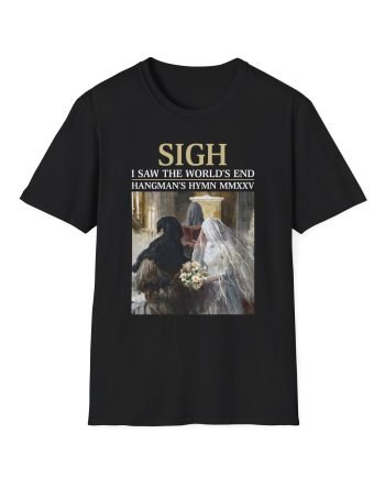 Sigh I’ve Seen the World’s End Unisex Softstyle T-Shirt