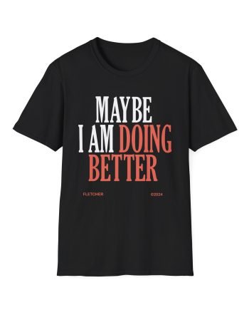 Fletcher Maybe I Am Doing Better Unisex Softstyle T-Shirt