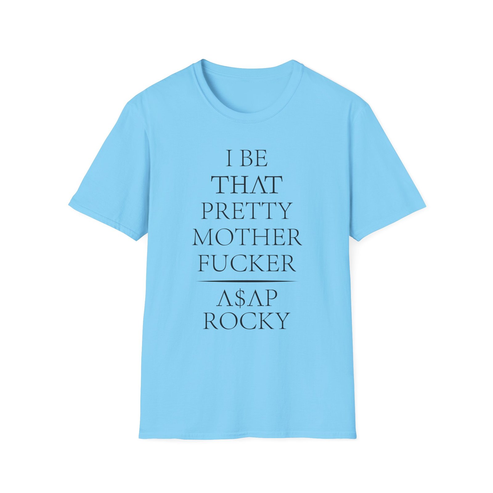 Asap Rocky I Be That Pretty Mother Fucker Unisex Softstyle T-Shirt