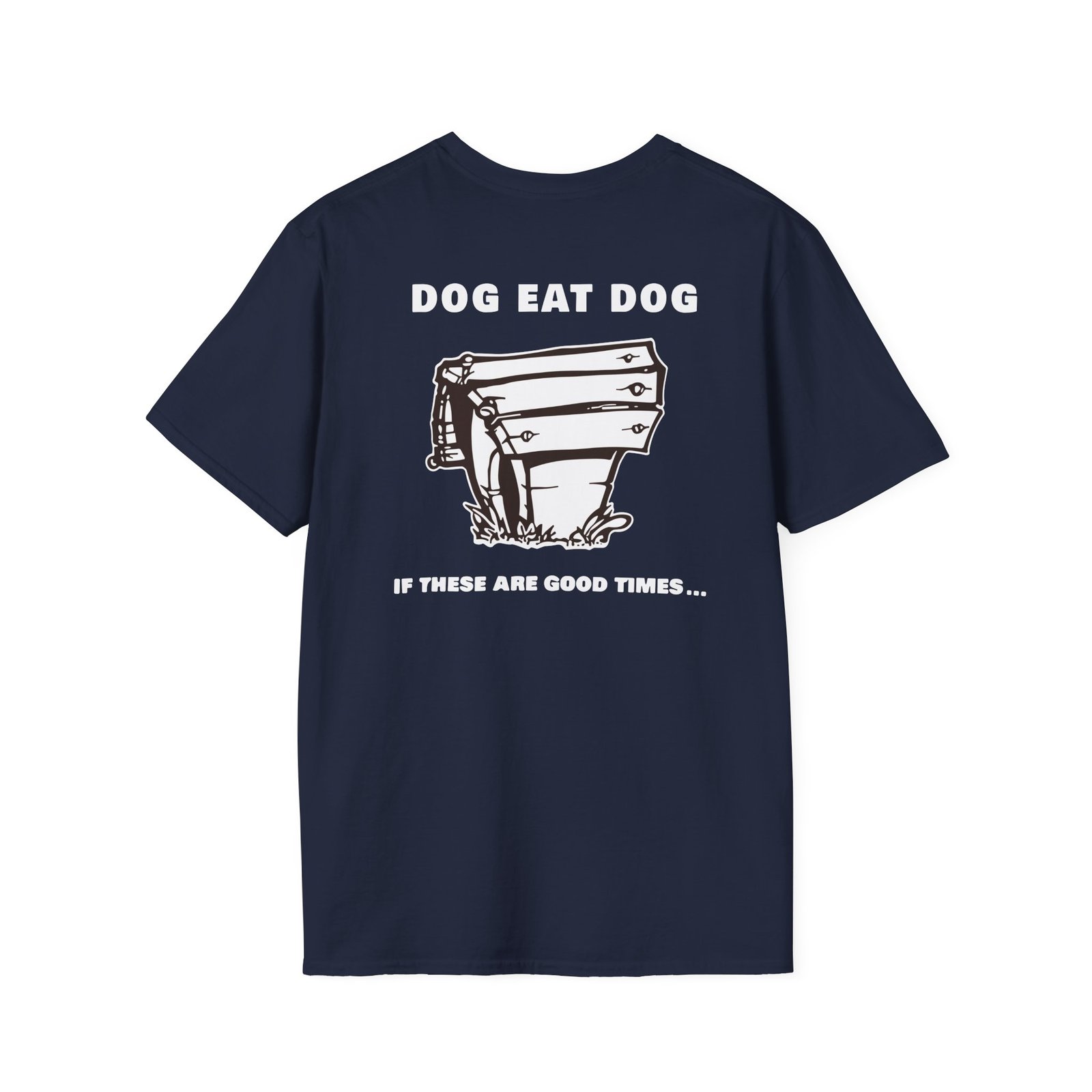 Dog Eat Dog if These Are Good Times Unisex Softstyle T-Shirt